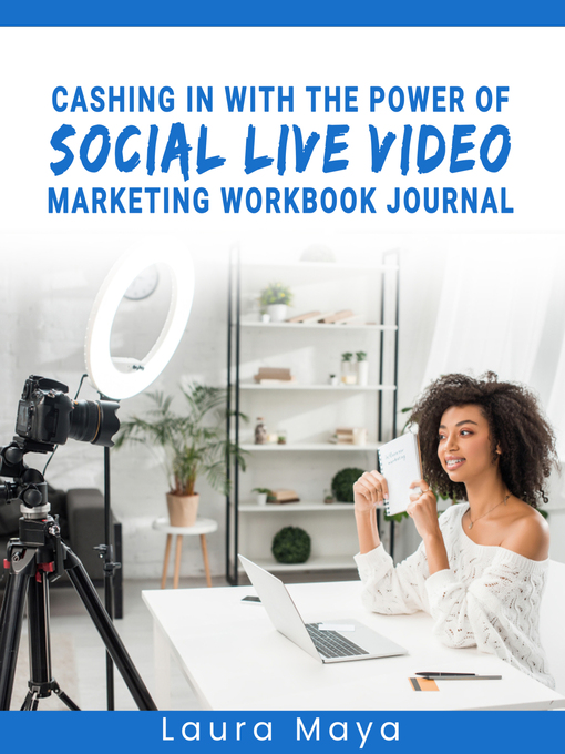 Title details for CASHING IN WITH THE POWER OF SOCIAL LIVE VIDEO MARKETING WORKBOOK JOURNAL by Laura Maya - Available